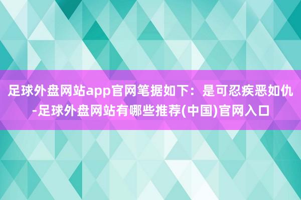 足球外盘网站app官网笔据如下：是可忍疾恶如仇-足球外盘网站有哪些推荐(中国)官网入口