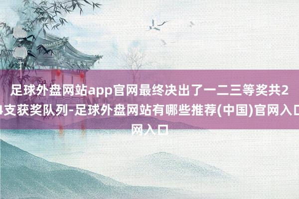 足球外盘网站app官网最终决出了一二三等奖共24支获奖队列-足球外盘网站有哪些推荐(中国)官网入口