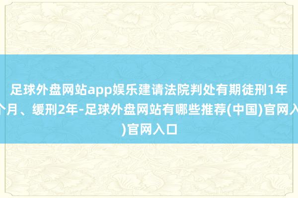 足球外盘网站app娱乐建请法院判处有期徒刑1年3个月、缓刑2年-足球外盘网站有哪些推荐(中国)官网入口